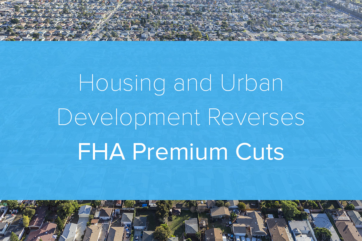 Housing and Urban Development Reverses FHA Premium Cuts