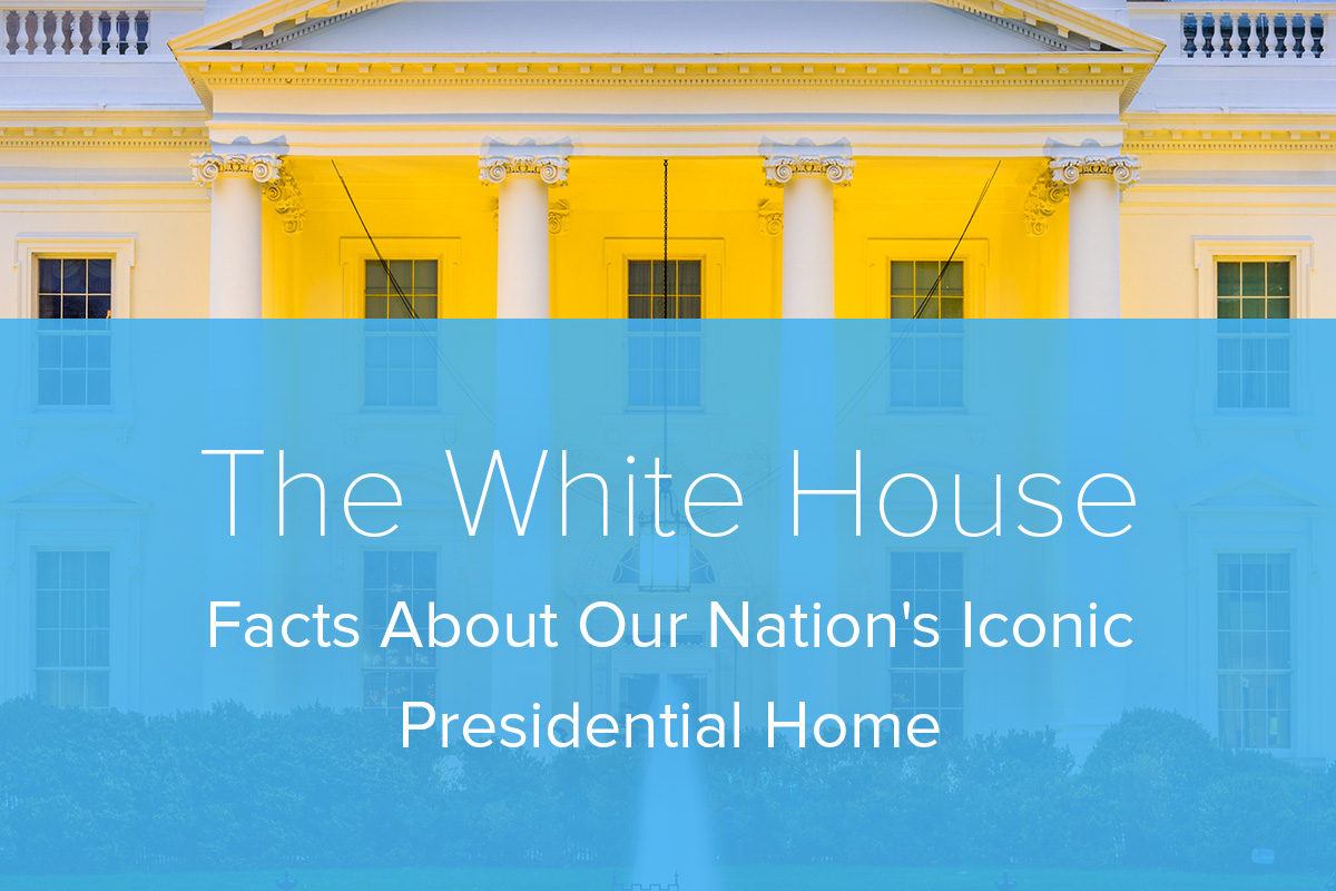 The White House: Facts About Our Nation’s Iconic Presidential Home