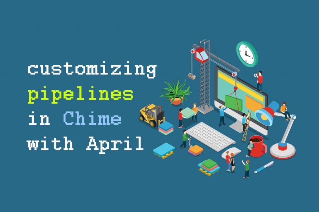 Feature Fridays with April: Customizing Pipelines in Chime