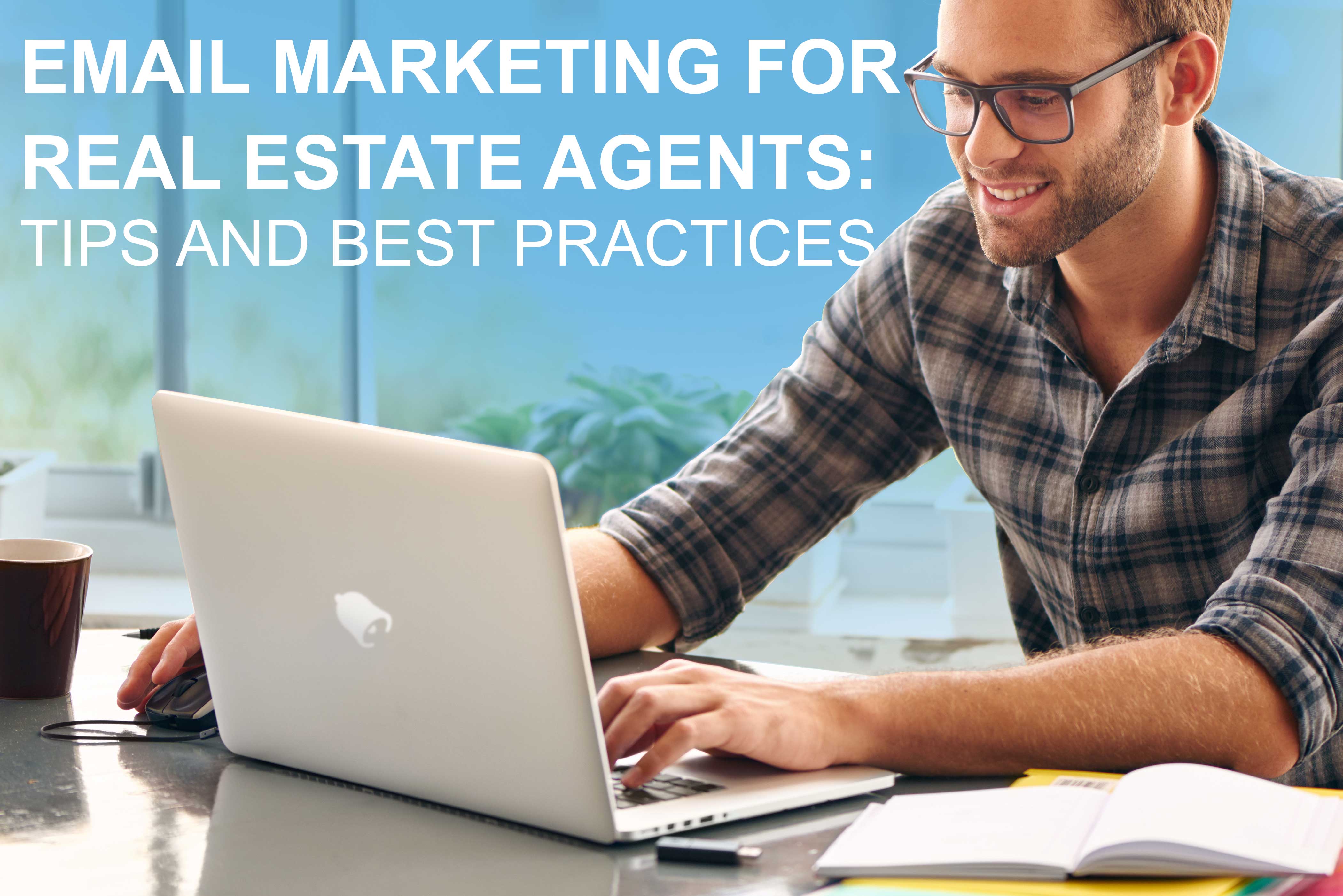 Email Marketing For Real Estate Agents: Tips and Best Practices